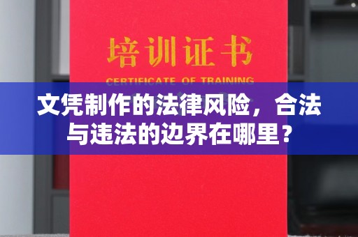 琼海文凭制作的法律风险，合法与违法的边界在哪里？