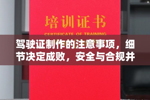 琼海驾驶证制作的注意事项，细节决定成败，安全与合规并行