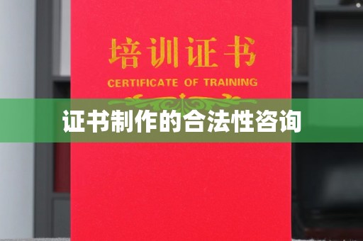 琼海证书制作的合法性咨询
