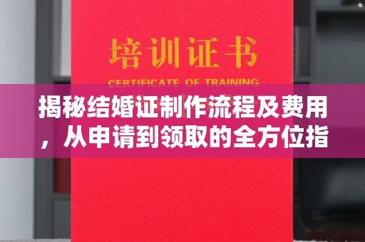 琼海揭秘结婚证制作流程及费用，从申请到领取的全方位指南