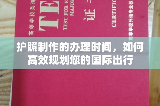 琼海护照制作的办理时间，如何高效规划您的国际出行