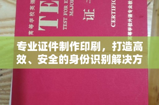 琼海专业证件制作印刷，打造高效、安全的身份识别解决方案