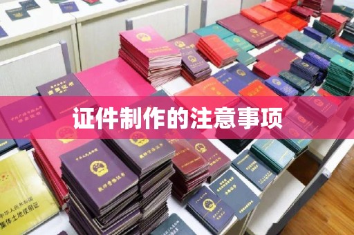 琼海证件制作的注意事项