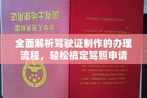 琼海全面解析驾驶证制作的办理流程，轻松搞定驾照申请