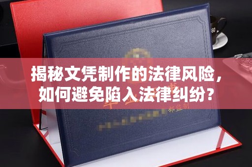 琼海揭秘文凭制作的法律风险，如何避免陷入法律纠纷？