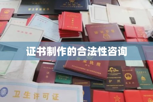 琼海证书制作的合法性咨询