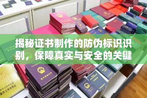 琼海揭秘证书制作的防伪标识识别，保障真实与安全的关键