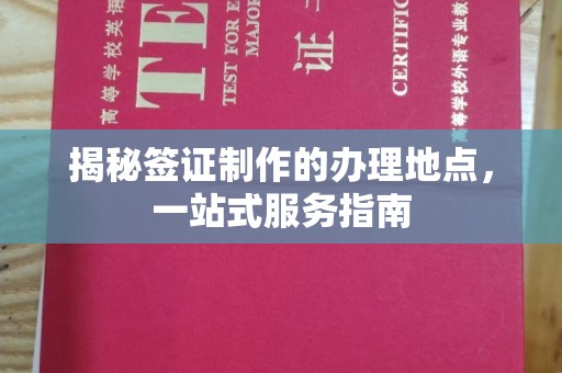 琼海揭秘签证制作的办理地点，一站式服务指南