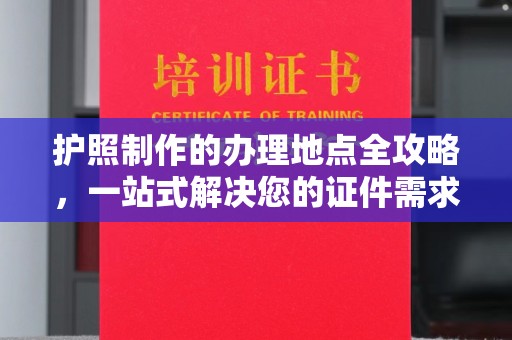 琼海护照制作的办理地点全攻略，一站式解决您的证件需求
