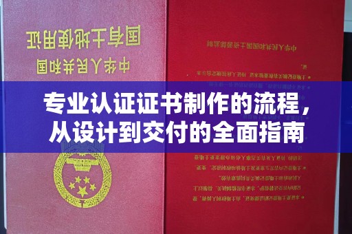 琼海专业认证证书制作的流程，从设计到交付的全面指南